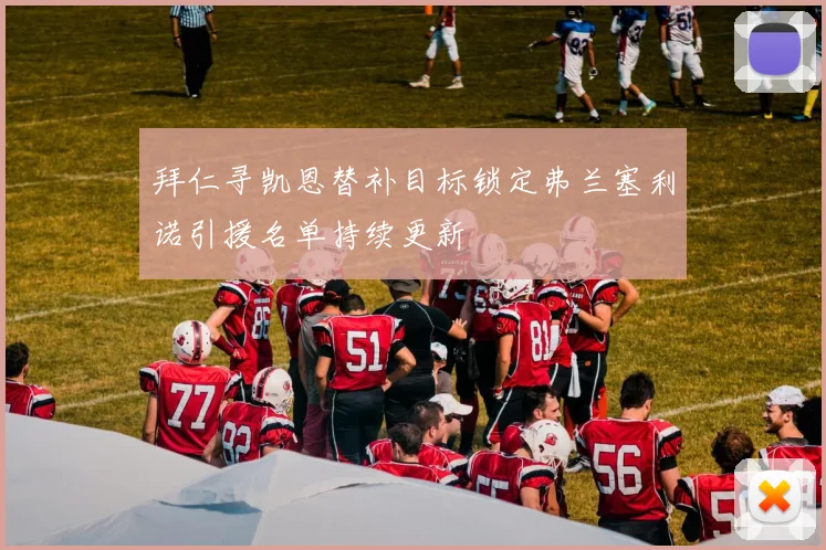 拜仁寻凯恩替补目标锁定弗兰塞利诺引援名单持续更新